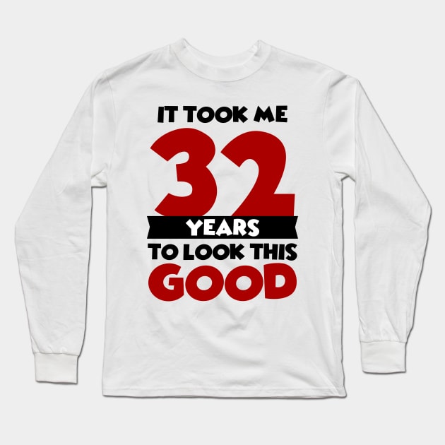 It took me 32 years to look this good Long Sleeve T-Shirt by colorsplash